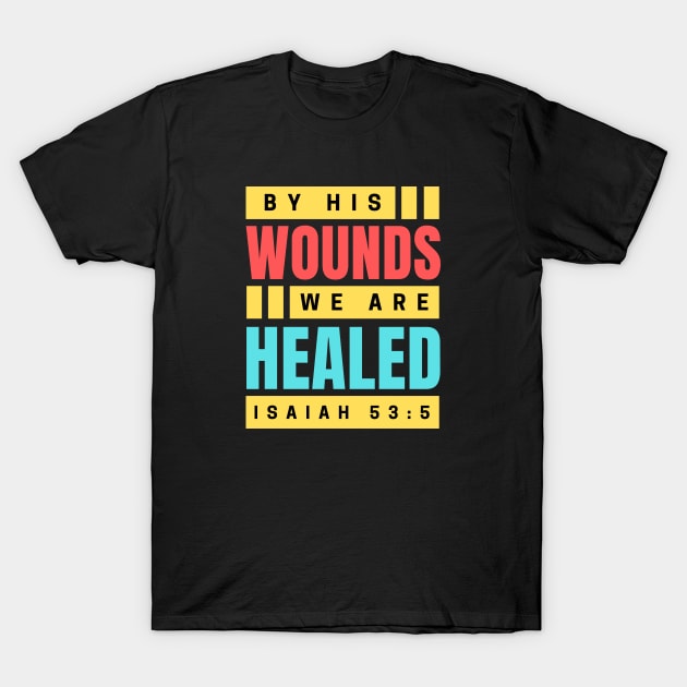 By His Wounds We Are Healed | Christian T-Shirt by All Things Gospel